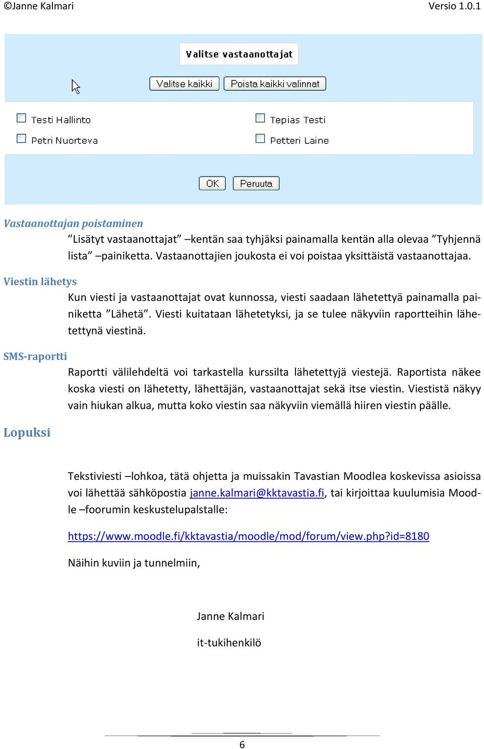 id=8180 Näihin kuviin ja tunnelmiin, Vastaanottajan poistaminen Lisätyt vastaanottajat kentän saa tyhjäksi painamalla kentänn alla olevaaa Tyhjennä lista painiketta.