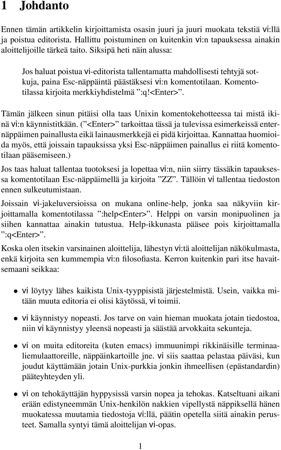 Siksipä heti näin alussa: Jos haluat poistua vi-editorista tallentamatta mahdollisesti tehtyjä sotkuja, paina Esc-näppäintä päästäksesi vi:n komentotilaan. Komentotilassa kirjoita merkkiyhdistelmä :q!