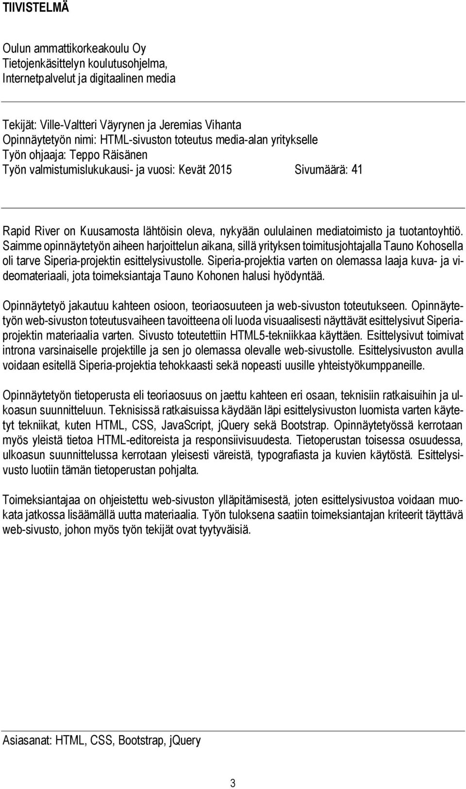 mediatoimisto ja tuotantoyhtiö. Saimme opinnäytetyön aiheen harjoittelun aikana, sillä yrityksen toimitusjohtajalla Tauno Kohosella oli tarve Siperia-projektin esittelysivustolle.