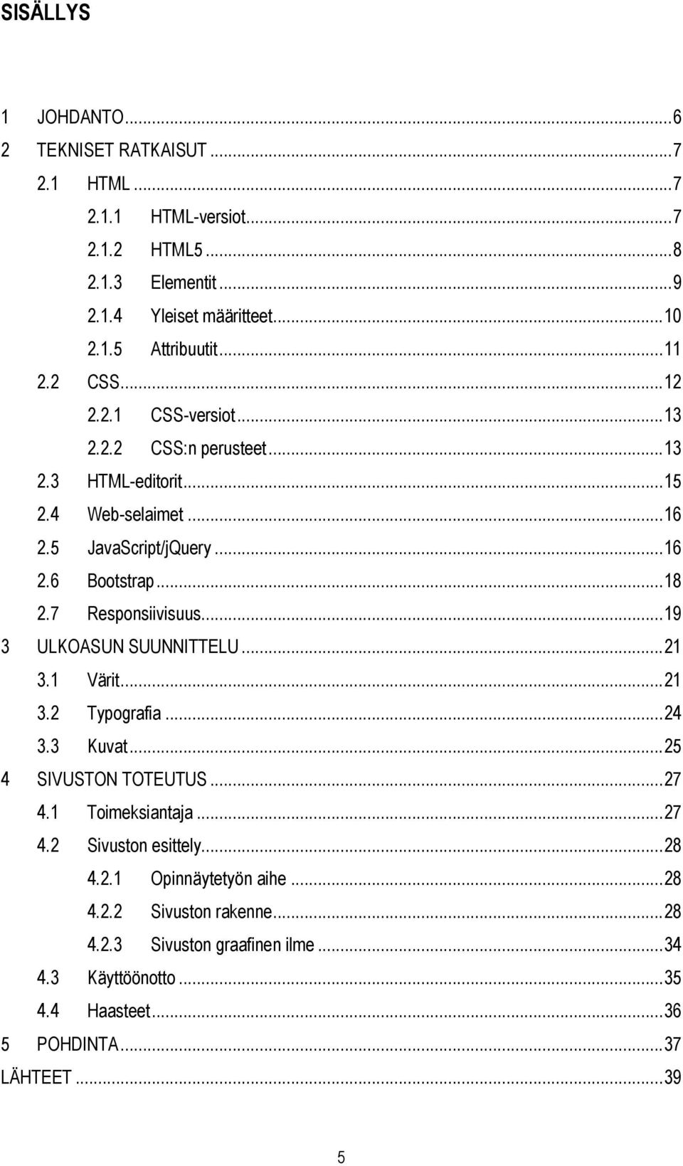 7 Responsiivisuus... 19 3 ULKOASUN SUUNNITTELU... 21 3.1 Värit... 21 3.2 Typografia... 24 3.3 Kuvat... 25 4 SIVUSTON TOTEUTUS... 27 4.1 Toimeksiantaja... 27 4.2 Sivuston esittely.