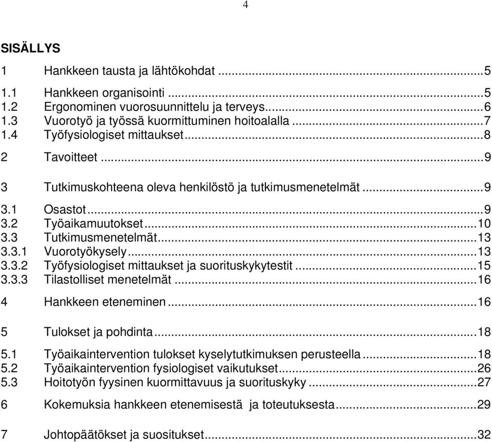 ..13 3.3.2 Työfysiologiset mittaukset ja suorituskykytestit...15 3.3.3 Tilastolliset menetelmät...16 4 Hankkeen eteneminen...16 5 Tulokset ja pohdinta...18 5.