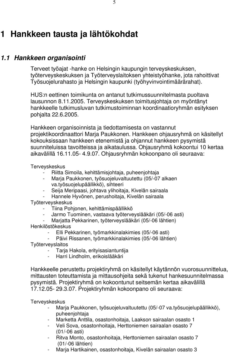 kaupunki (työhyvinvointimäärärahat). HUS:n eettinen toimikunta on antanut tutkimussuunnitelmasta puoltava lausunnon 8.11.2005.