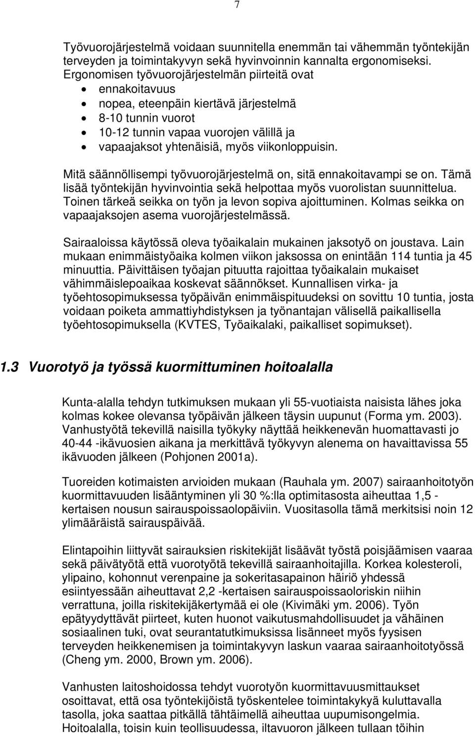 viikonloppuisin. Mitä säännöllisempi työvuorojärjestelmä on, sitä ennakoitavampi se on. Tämä lisää työntekijän hyvinvointia sekä helpottaa myös vuorolistan suunnittelua.