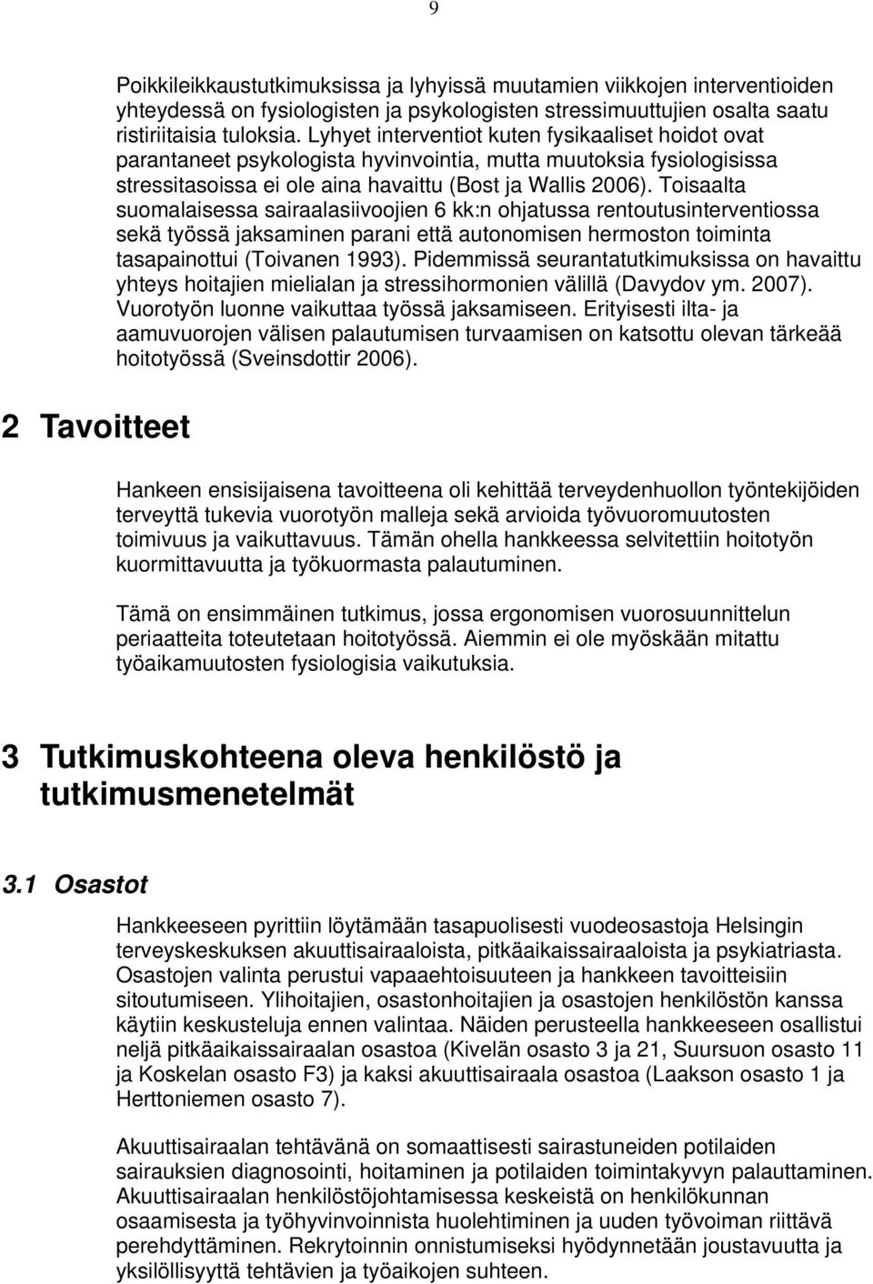 Toisaalta suomalaisessa sairaalasiivoojien 6 kk:n ohjatussa rentoutusinterventiossa sekä työssä jaksaminen parani että autonomisen hermoston toiminta tasapainottui (Toivanen 1993).