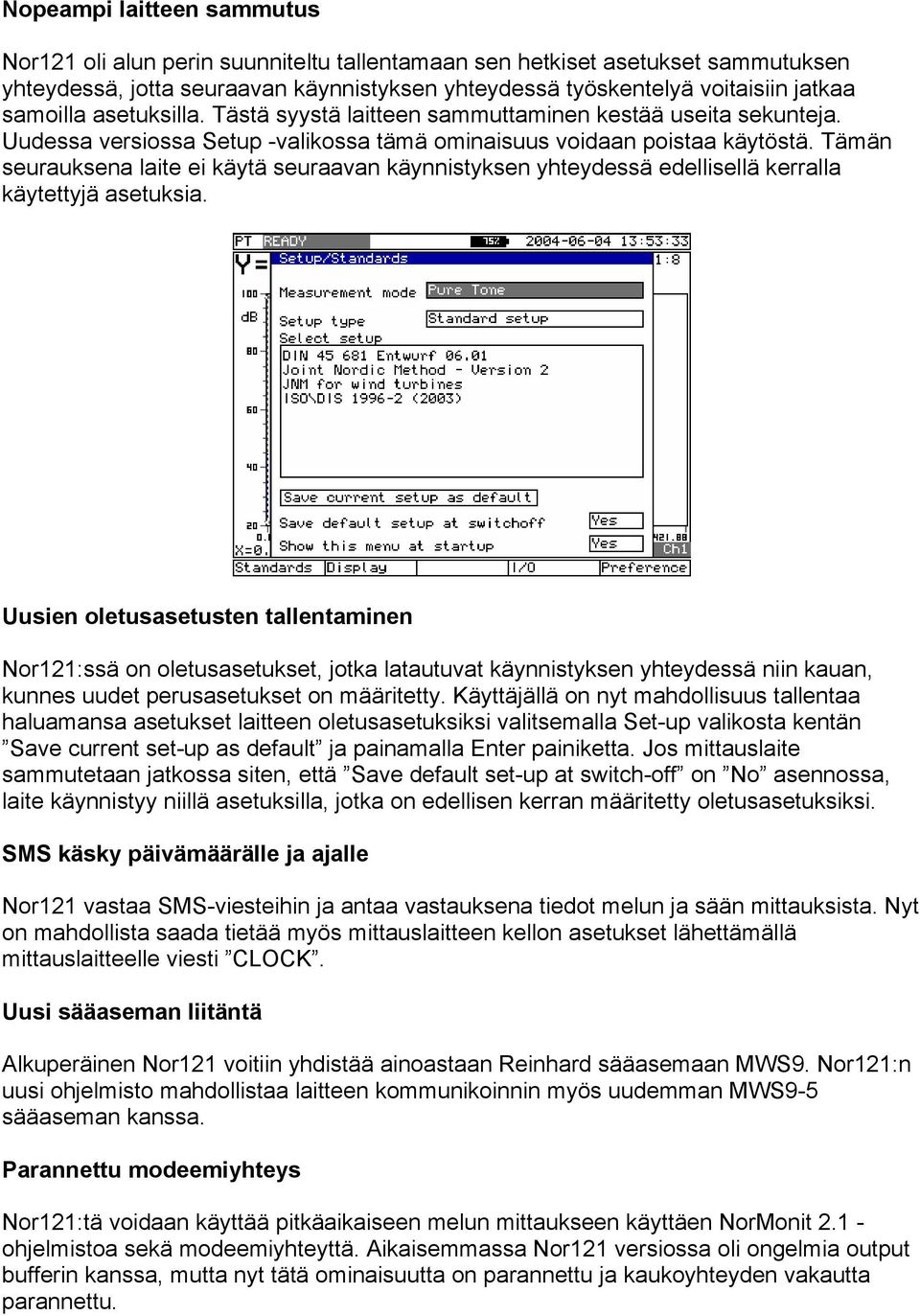 Tämän seurauksena laite ei käytä seuraavan käynnistyksen yhteydessä edellisellä kerralla käytettyjä asetuksia.