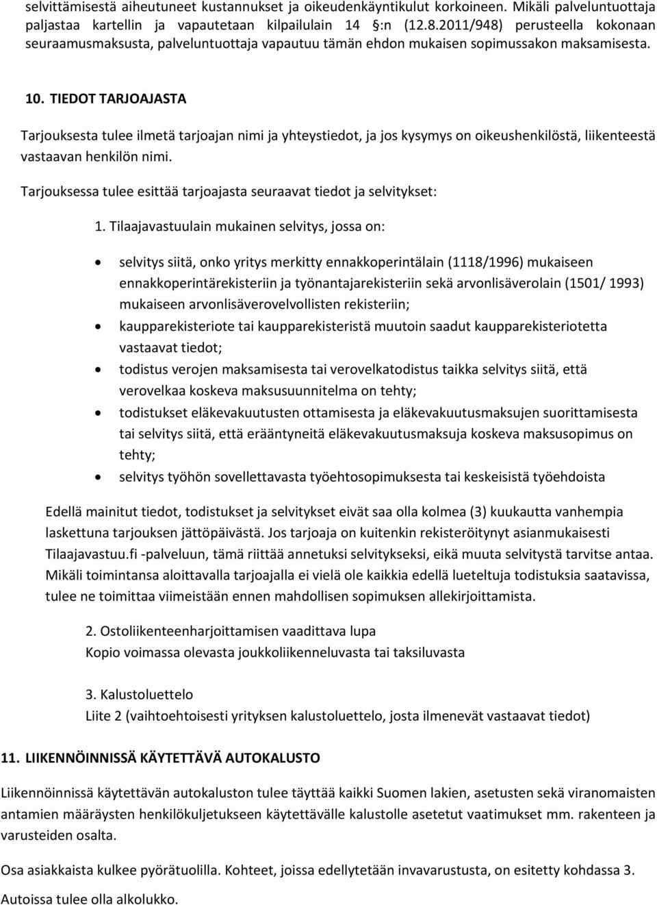 TIEDOT TARJOAJASTA Tarjouksesta tulee ilmetä tarjoajan nimi ja yhteystiedot, ja jos kysymys on oikeushenkilöstä, liikenteestä vastaavan henkilön nimi.