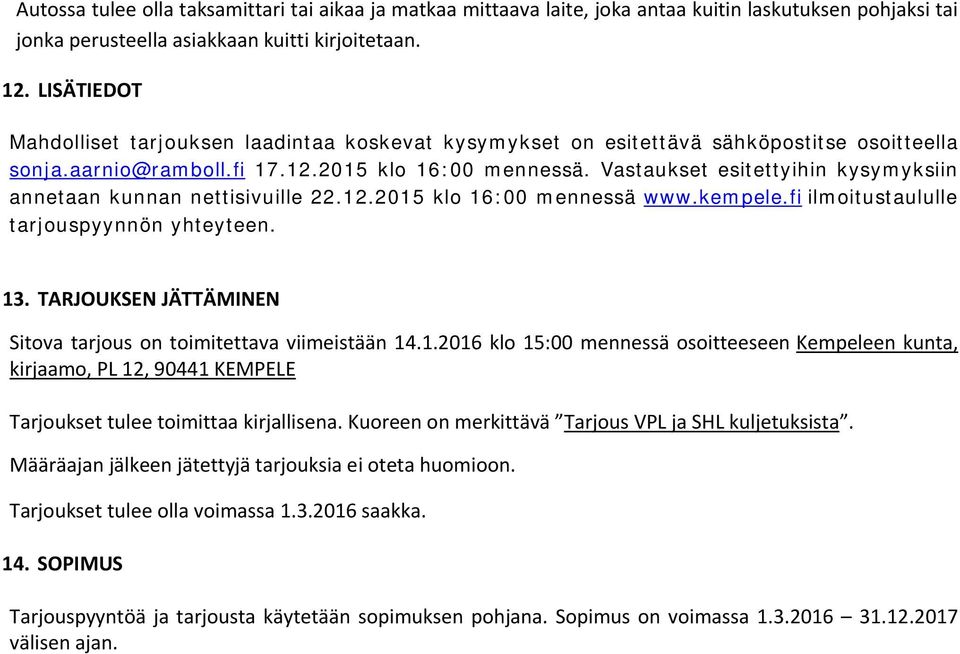 Vastaukset esitettyihin kysymyksiin annetaan kunnan nettisivuille 22.12.2015 klo 16:00 mennessä www.kempele.fi ilmoitustaululle tarjouspyynnön yhteyteen. 13.