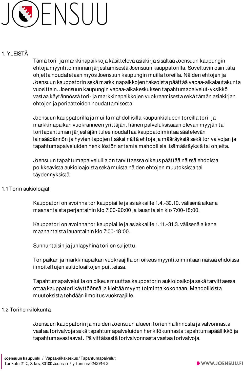 Joensuun kaupungin vapaa-aikakeskuksen tapahtumapalvelut-yksikkö vastaa käytännössä tori- ja markkinapaikkojen vuokraamisesta sekä tämän asiakirjan ehtojen ja periaatteiden noudattamisesta. 1.
