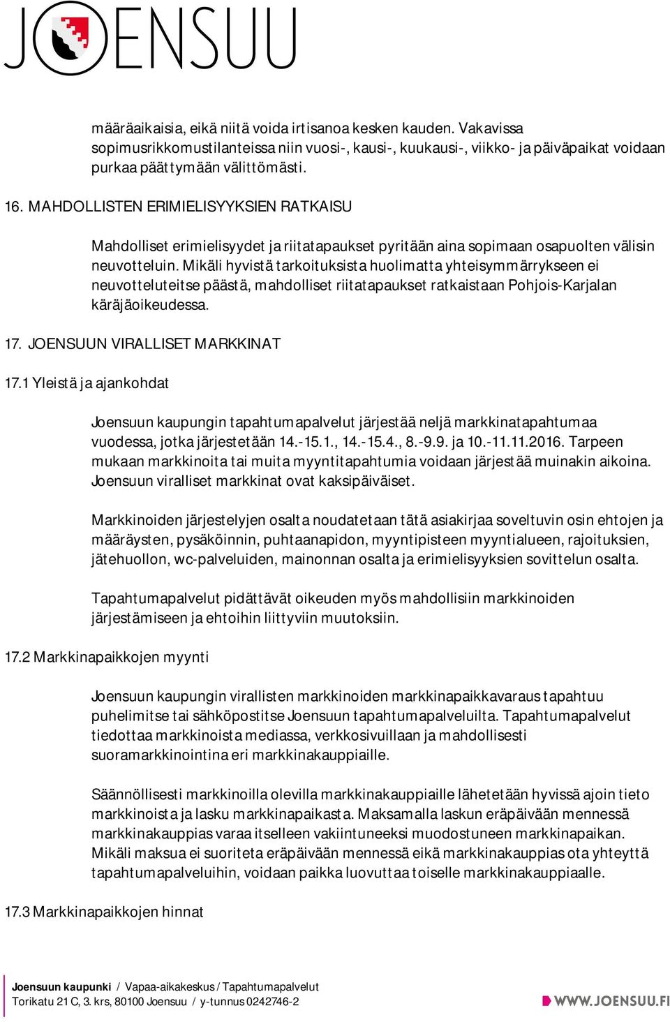 Mikäli hyvistä tarkoituksista huolimatta yhteisymmärrykseen ei neuvotteluteitse päästä, mahdolliset riitatapaukset ratkaistaan Pohjois-Karjalan käräjäoikeudessa. 17. JOENSUUN VIRALLISET MARKKINAT 17.