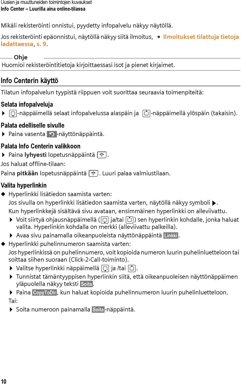 Info Centerin käyttö Tilatun infopalvelun tyypistä riippuen voit suorittaa seuraavia toimenpiteitä: Selata infopalveluja s-näppäimellä selaat infopalvelussa alaspäin ja t-näppäimellä ylöspäin