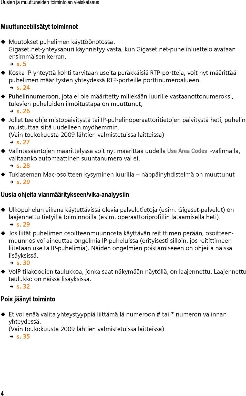 5 u Koska IP-yhteyttä kohti tarvitaan useita peräkkäisiä RTP-portteja, voit nyt määrittää puhelimen määritysten yhteydessä RTP-porteille porttinumeroalueen. s.