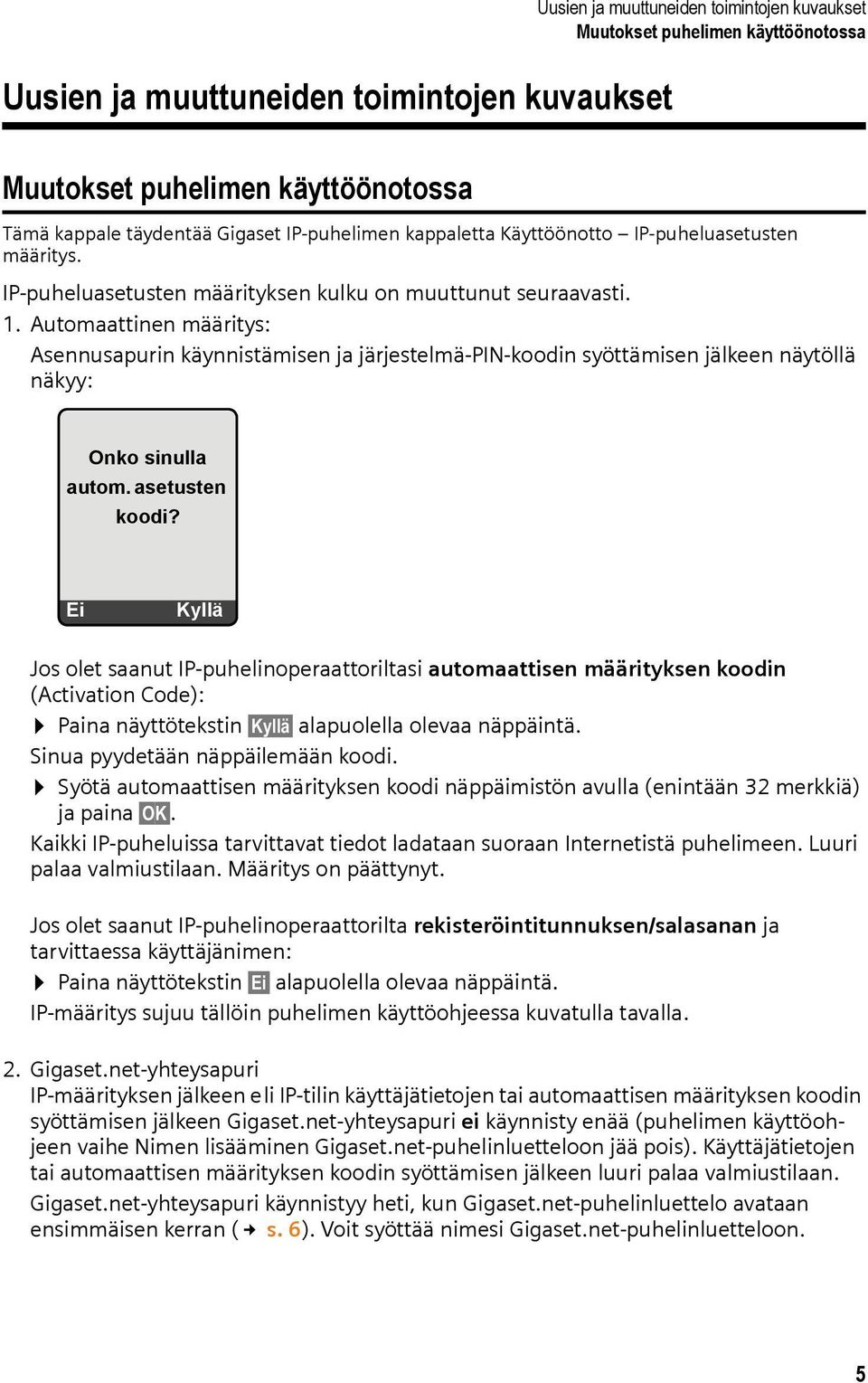 Automaattinen määritys: Asennusapurin käynnistämisen ja järjestelmä-pin-koodin syöttämisen jälkeen näytöllä näkyy: Onko sinulla autom. asetusten koodi?