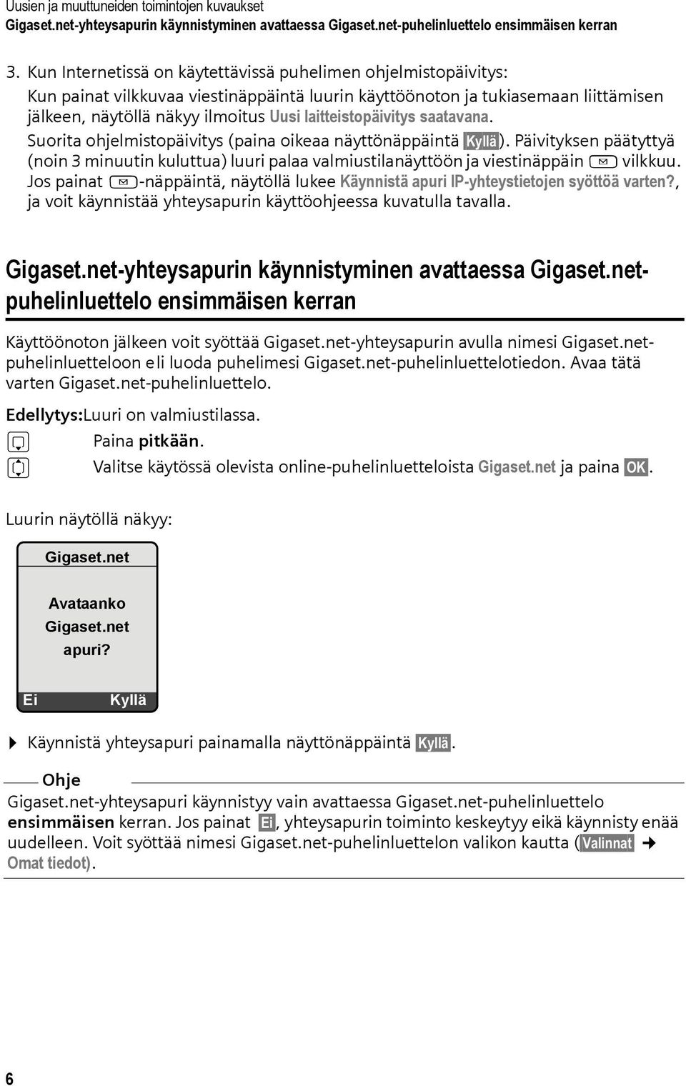 laitteistopäivitys saatavana. Suorita ohjelmistopäivitys (paina oikeaa näyttönäppäintä Kyllä ).