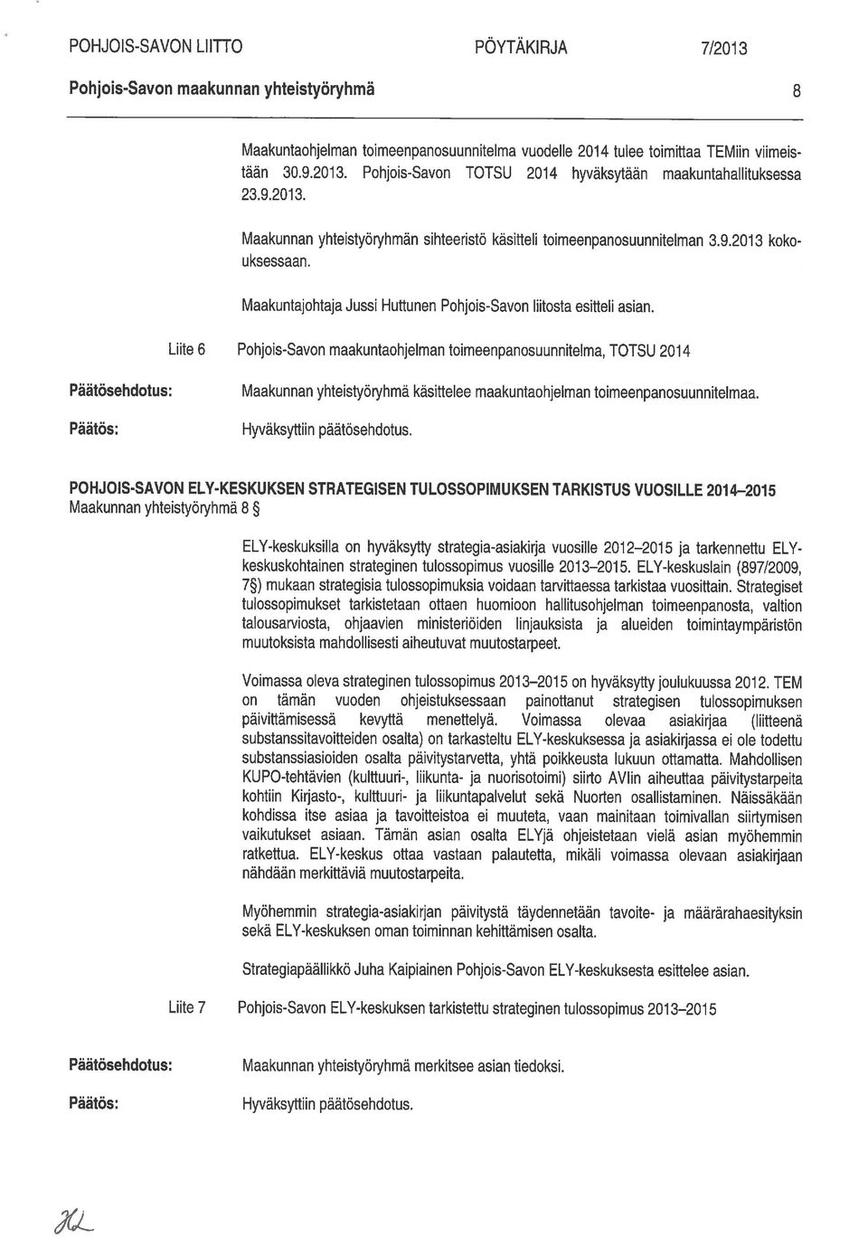 Liite 6 Pohjois-Savon maakuntaohjelman toimeenpanosuunnitelma, TOTSU 2014 Maakunnan yhteistyöryhmä käsittelee maakuntaohjelman toimeenpanosuunnitelmaa. Hyväksyttiin päätösehdotus.