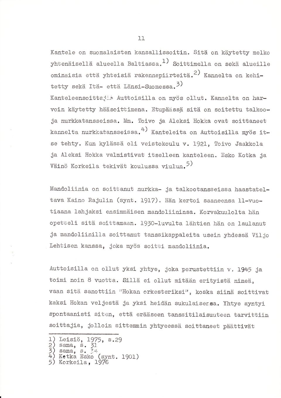 l) Kant eleenso j-tta j.r.r Äuttoi-silla on nyös o1lut. Kannelta on harvoin käytetty hääsoitrinena, Etupäd ss_ä sitä on soitettu talkooja nurkkatansseissa, Mm.