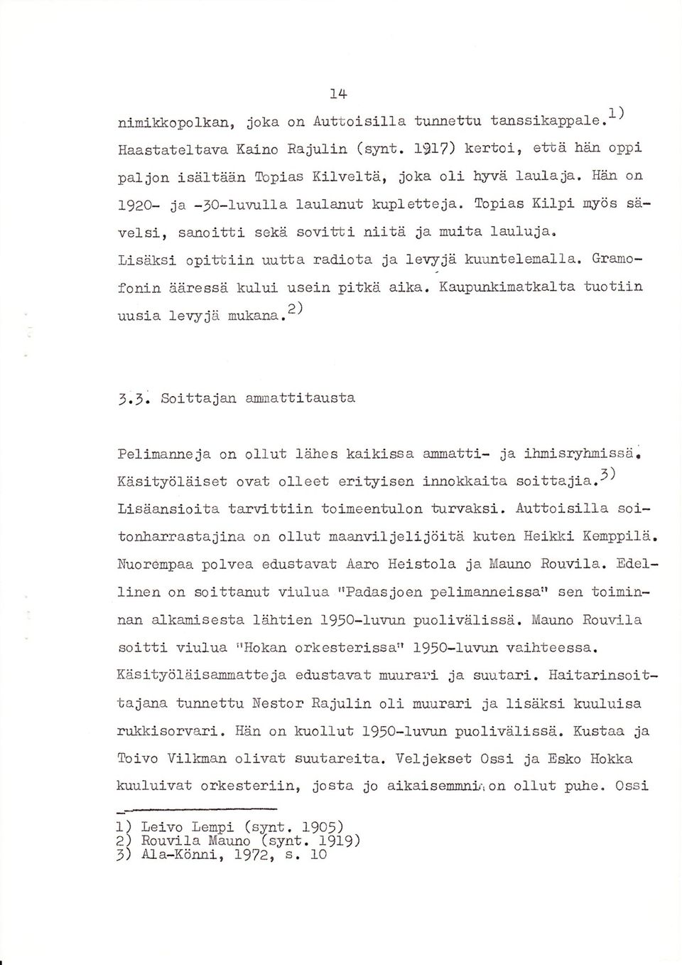 Gxanofonin ääreesä kului usein pitkå aika. Kaupu-nkilratkalta ltuotiin uusfa -Lev:rJEr InuKana. - t,r. soi-ttaian a$aattitausta Pelinanneja on ollut 1ähes kaikissa a@atti- ja ihnisryhnissä.