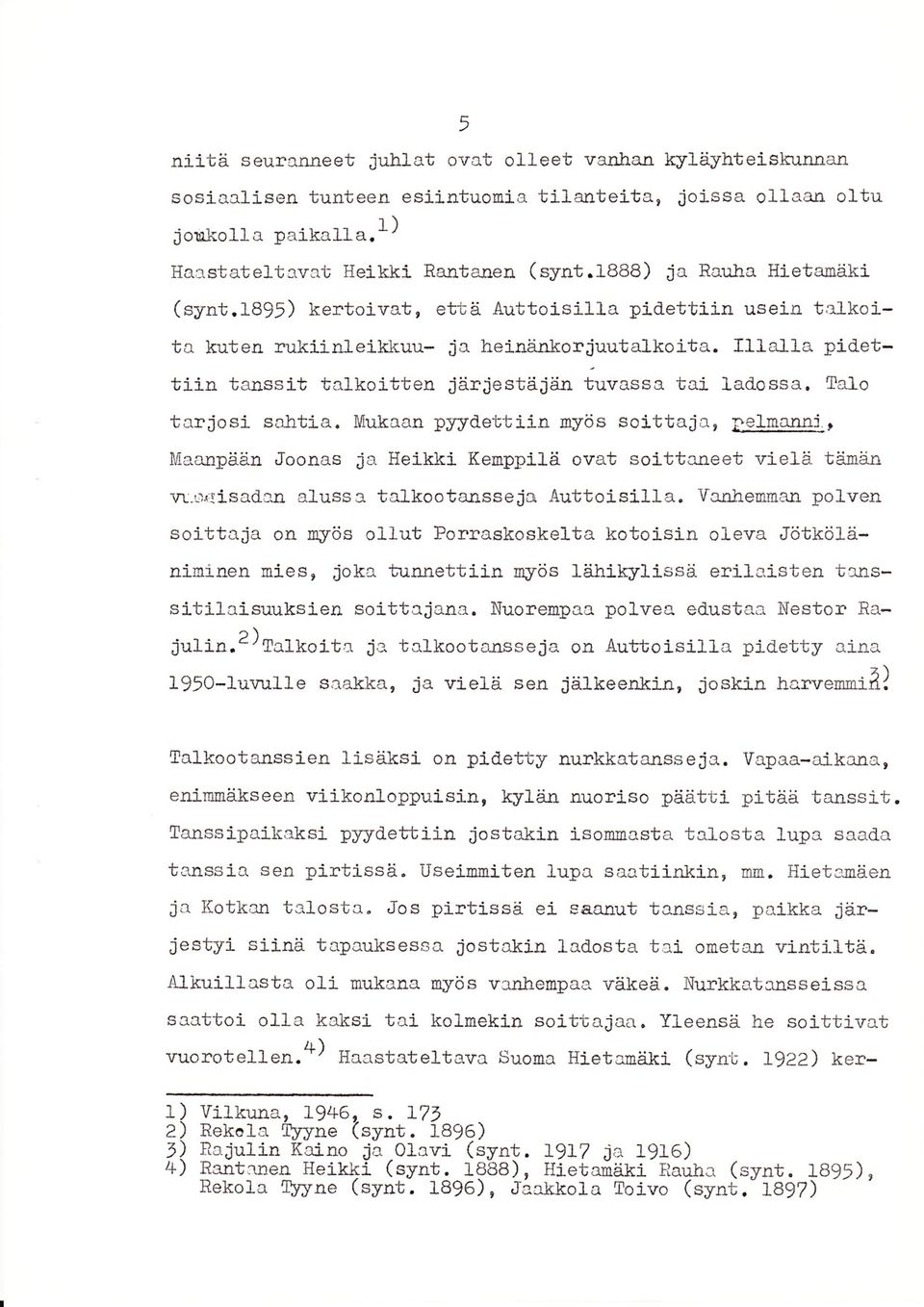 tai ladossa.!s1o tarjosi sahtia. Mukaan ptrjdettiin nyös soitiraja, 'I]elnarui, Maanpään Joonas ja Heikki Keuppilä ovat soittaneet vielä täraiirl vt.,-riisad:rn aluss 3. talkootansse ja Auttoisilla.