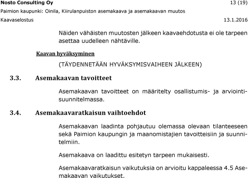 3. Asemakaavan tavoitteet Asemakaavan tavoitteet on määritelty osallistumis- ja arviointisuunnitelmassa. 3.4.