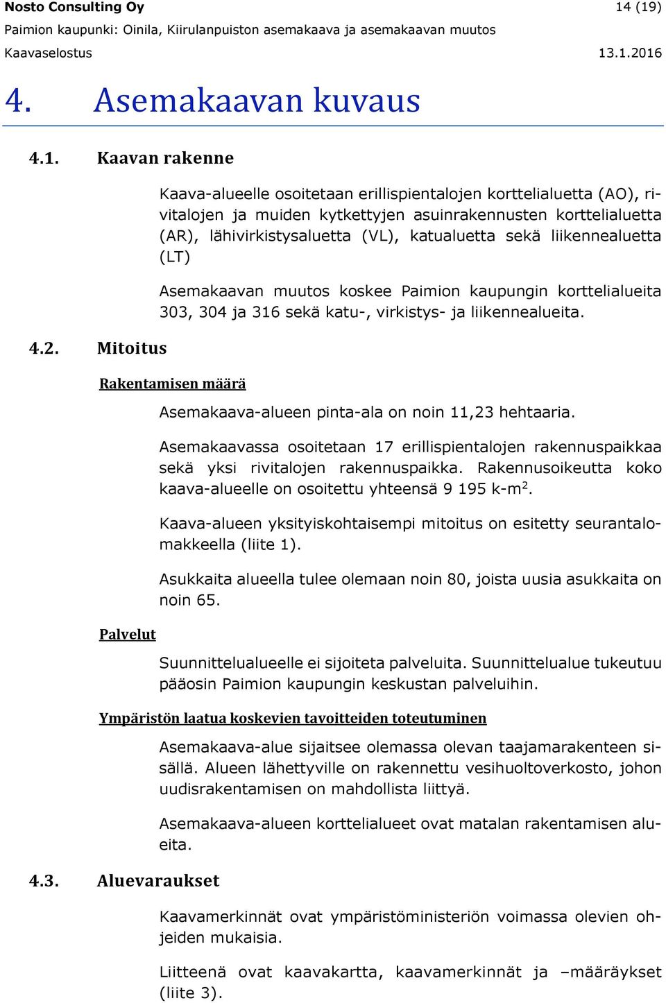 liikennealuetta (LT) Asemakaavan muutos koskee Paimion kaupungin korttelialueita 303, 304 ja 316 sekä katu-, virkistys- ja liikennealueita.