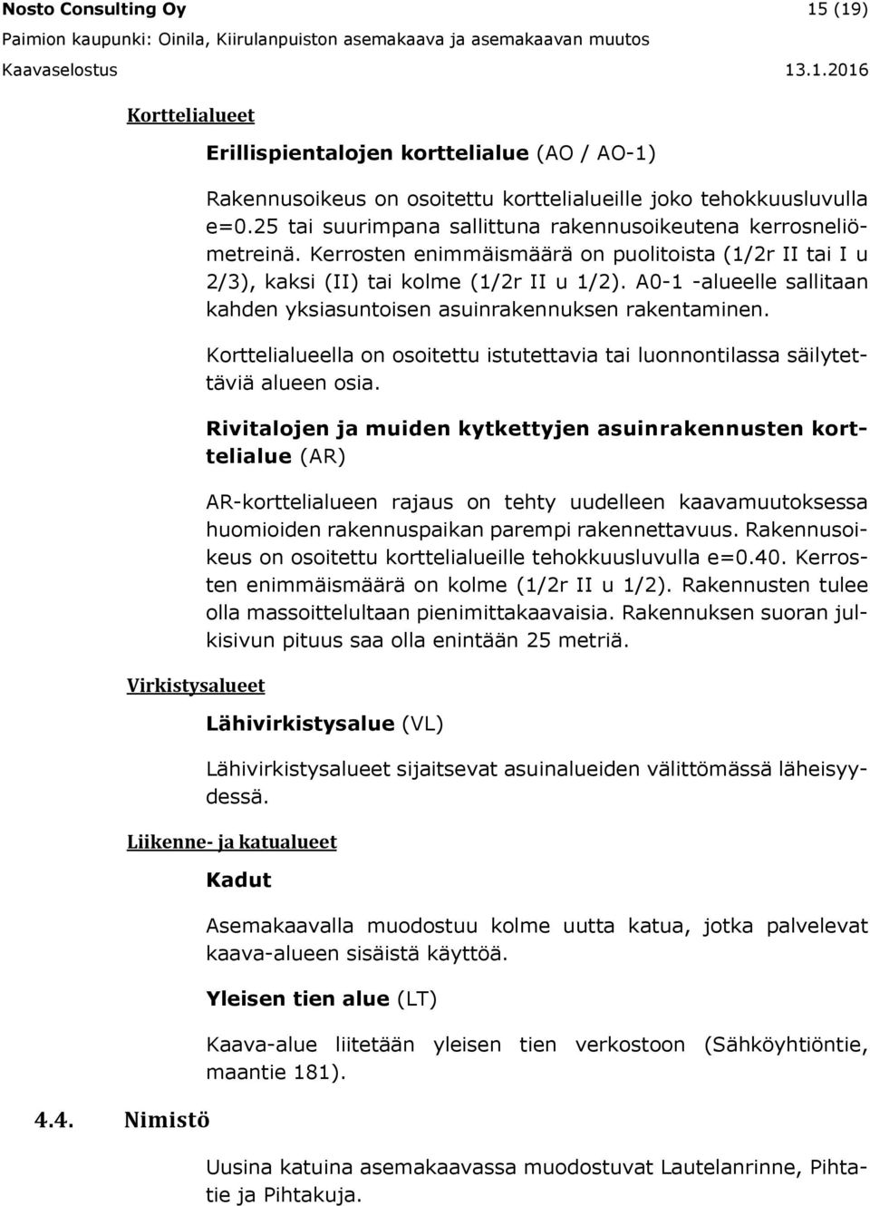 A0-1 -alueelle sallitaan kahden yksiasuntoisen asuinrakennuksen rakentaminen. Korttelialueella on osoitettu istutettavia tai luonnontilassa säilytettäviä alueen osia.