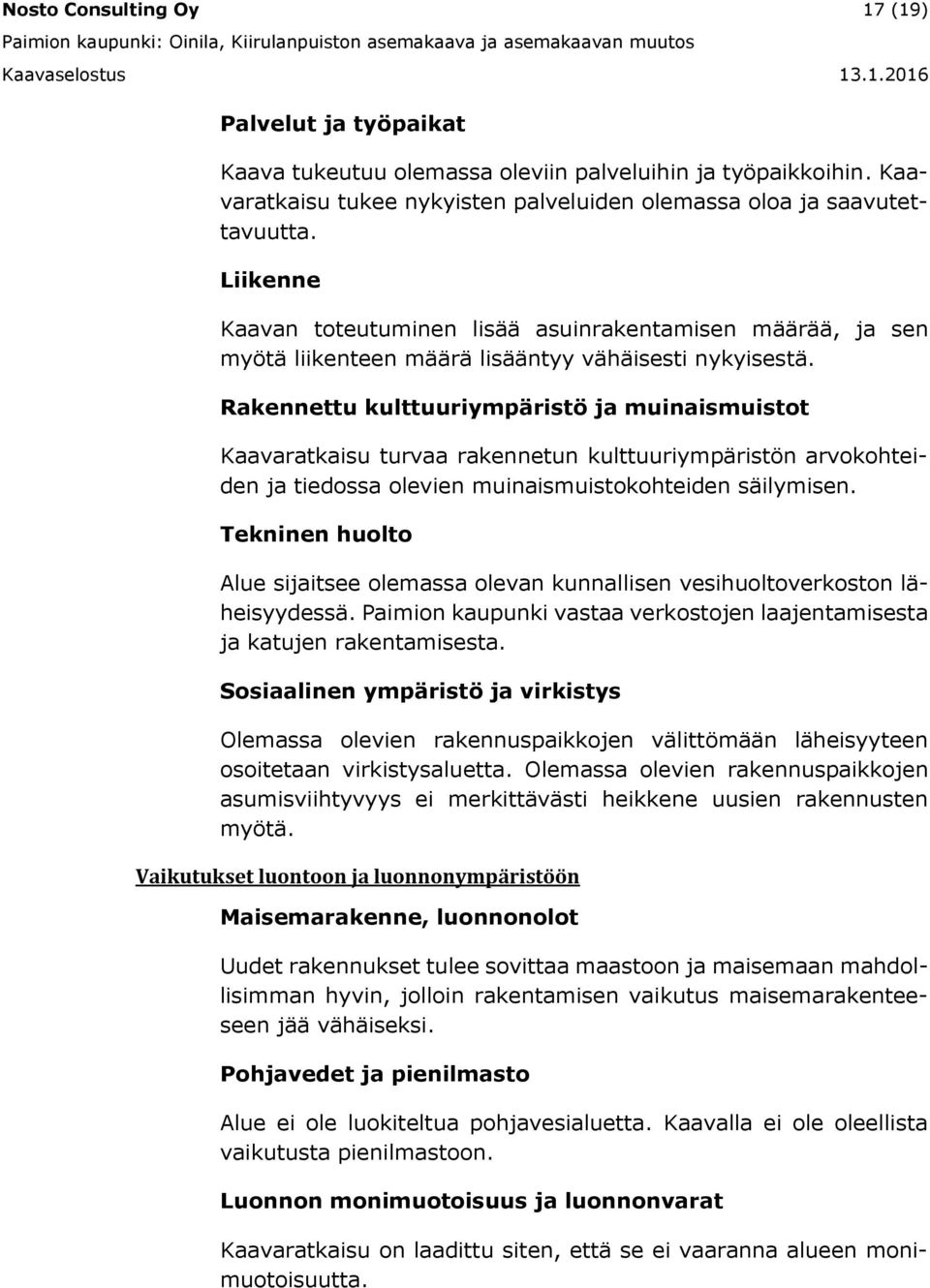 Rakennettu kulttuuriympäristö ja muinaismuistot Kaavaratkaisu turvaa rakennetun kulttuuriympäristön arvokohteiden ja tiedossa olevien muinaismuistokohteiden säilymisen.