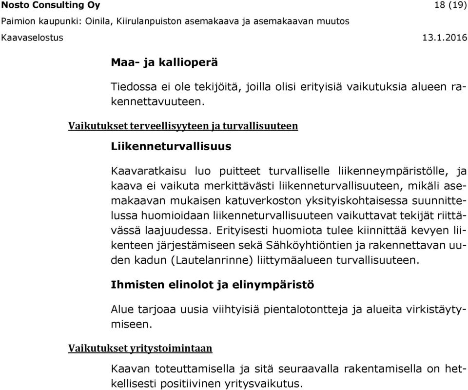 asemakaavan mukaisen katuverkoston yksityiskohtaisessa suunnittelussa huomioidaan liikenneturvallisuuteen vaikuttavat tekijät riittävässä laajuudessa.