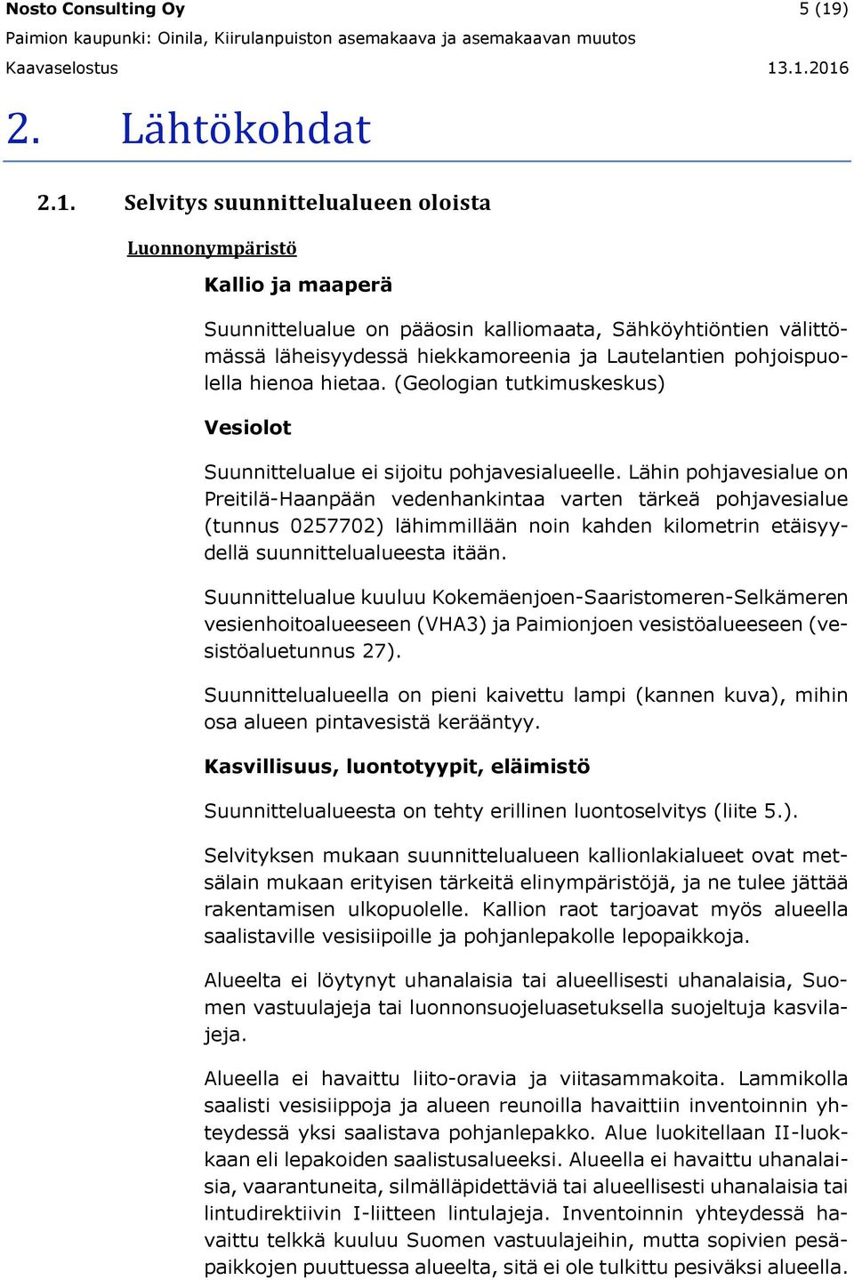 Selvitys suunnittelualueen oloista Luonnonympäristö Kallio ja maaperä Suunnittelualue on pääosin kalliomaata, Sähköyhtiöntien välittömässä läheisyydessä hiekkamoreenia ja Lautelantien pohjoispuolella