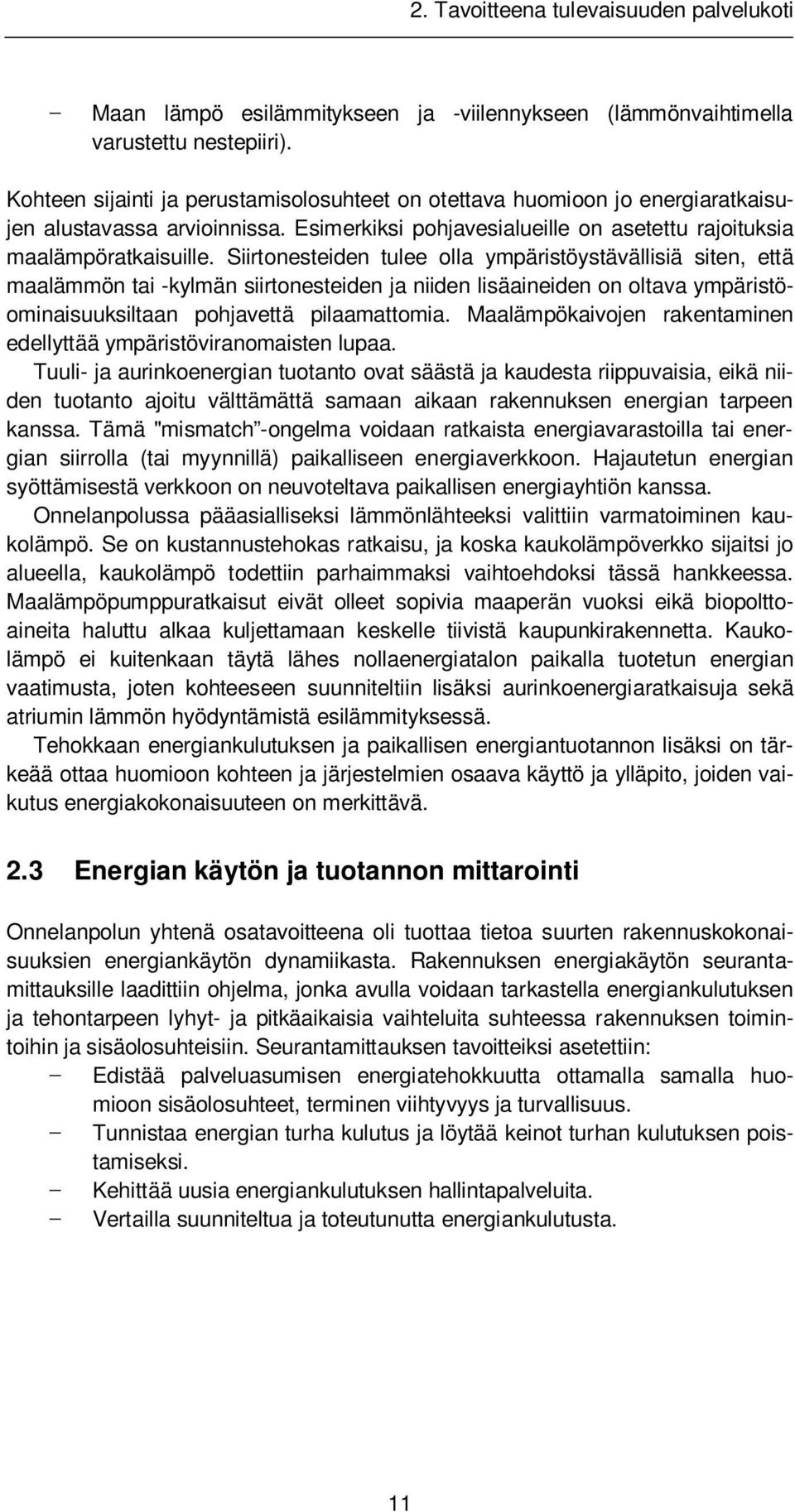 Siirtonesteiden tulee olla ympäristöystävällisiä siten, että maalämmön tai -kylmän siirtonesteiden ja niiden lisäaineiden on oltava ympäristöominaisuuksiltaan pohjavettä pilaamattomia.