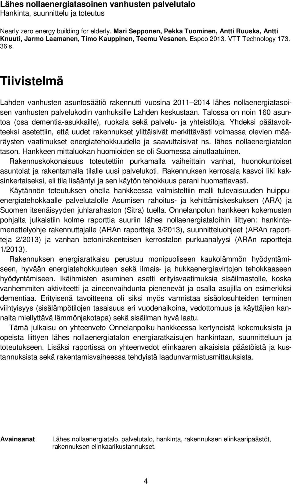 Tiivistelmä Lahden vanhusten asuntosäätiö rakennutti vuosina 2011 2014 lähes nollaenergiatasoisen vanhusten palvelukodin vanhuksille Lahden keskustaan.