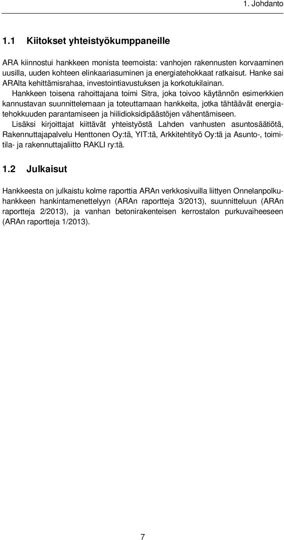 Hankkeen toisena rahoittajana toimi Sitra, joka toivoo käytännön esimerkkien kannustavan suunnittelemaan ja toteuttamaan hankkeita, jotka tähtäävät energiatehokkuuden parantamiseen ja