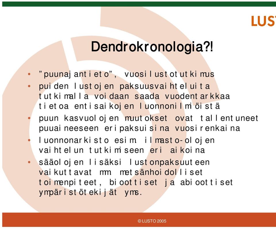 tietoa entisaikojen luonnonilmiöistä puun kasvuolojen muutokset ovat tallentuneet puuaineeseen eripaksuisina