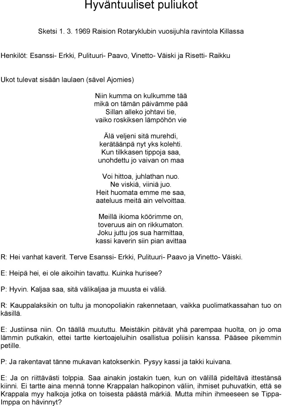 tää mikä on tämän päivämme pää Sillan alleko johtavi tie, vaiko roskiksen lämpöhön vie Älä veljeni sitä murehdi, kerätäänpä nyt yks kolehti.