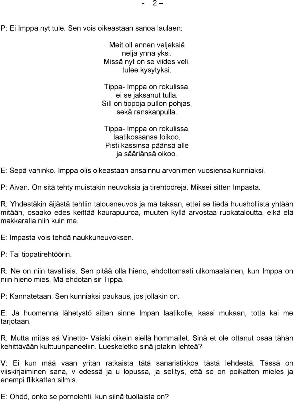 Imppa olis oikeastaan ansainnu arvonimen vuosiensa kunniaksi. P: Aivan. On sitä tehty muistakin neuvoksia ja tirehtöörejä. Miksei sitten Impasta.