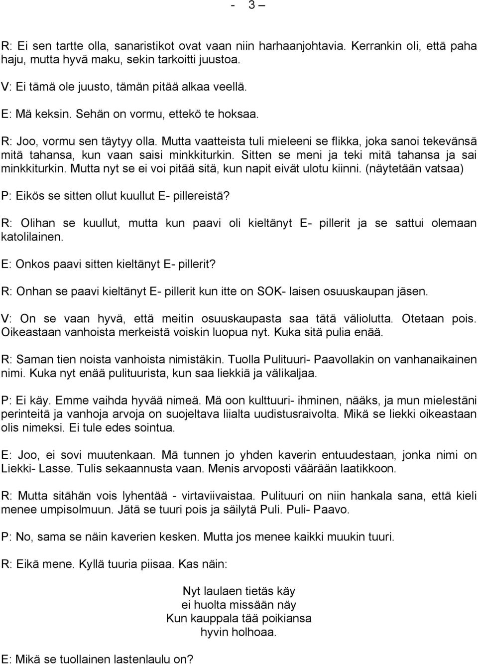 Sitten se meni ja teki mitä tahansa ja sai minkkiturkin. Mutta nyt se ei voi pitää sitä, kun napit eivät ulotu kiinni. (näytetään vatsaa) P: Eikös se sitten ollut kuullut E pillereistä?