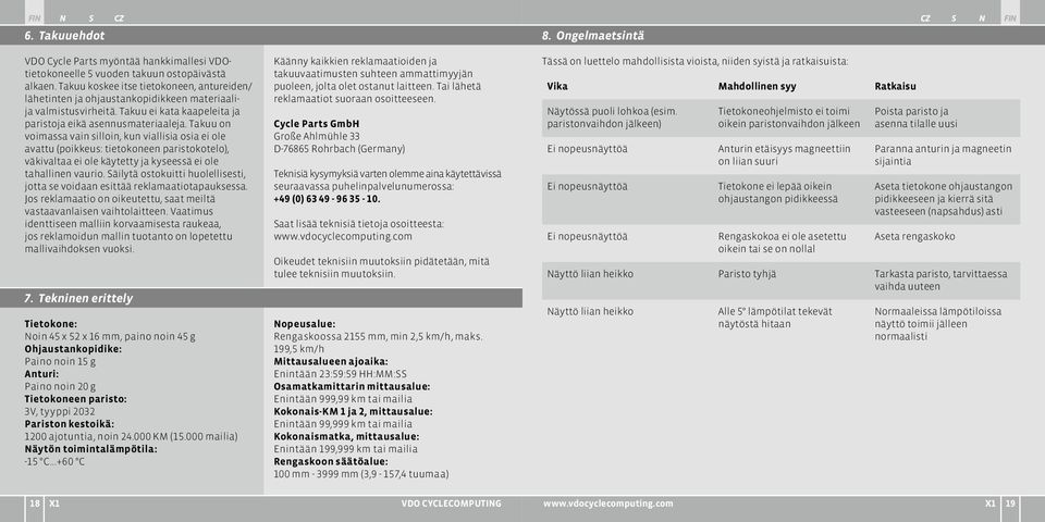 Takuu on voimassa vain silloin, kun viallisia osia ei ole avattu (poikkeus: tietokoneen paristokotelo), väkivaltaa ei ole käytetty ja kyseessä ei ole tahallinen vaurio.