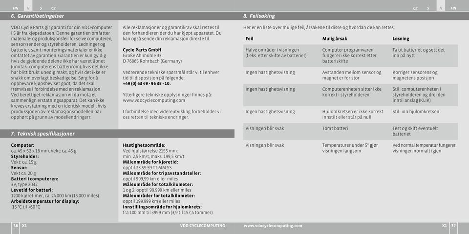 Garantien er kun gyldig hvis de gjeldende delene ikke har været åpnet (unntak: computerens batterirom), hvis det ikke har blitt brukt unødig makt, og hvis det ikke er snakk om overlagt beskadigelse.