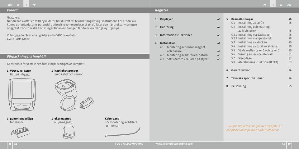 Vi hoppas du får mycket glädje av din VDO cykeldator. Cycle Parts GmbH Förpackningens innehåll Kontrollera först att innehållet i förpackningen är komplett: 1. Displayen 40 2. Hantering 42 3.