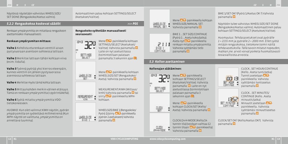 Automaattinen paluu kohtaan SETTINGS/SELECT (Asetukset/Valitse). Rengaskoko syötetään manuaalisesti seuraavasti: Mene -painikkeella kohtaan SETTINGS/SELECT (Asetukset/ Valitse). Vahvista painamalla M.