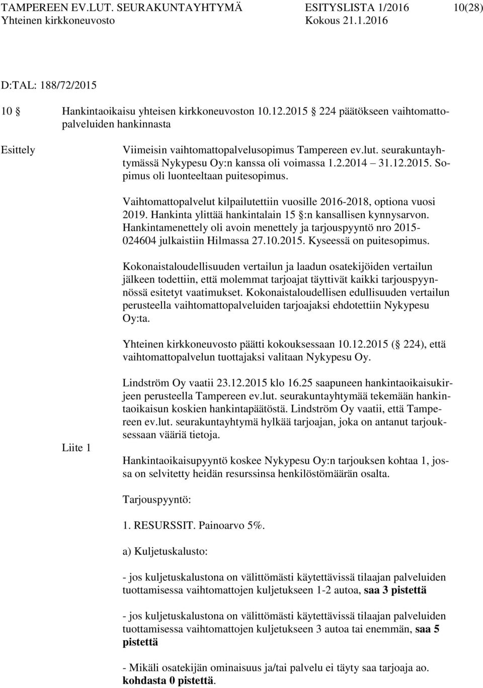 Vaihtomattopalvelut kilpailutettiin vuosille 2016-2018, optiona vuosi 2019. Hankinta ylittää hankintalain 15 :n kansallisen kynnysarvon.