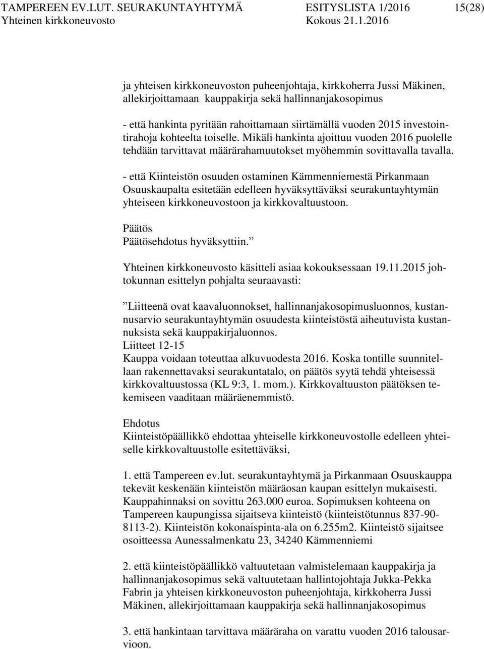 rahoittamaan siirtämällä vuoden 2015 investointirahoja kohteelta toiselle. Mikäli hankinta ajoittuu vuoden 2016 puolelle tehdään tarvittavat määrärahamuutokset myöhemmin sovittavalla tavalla.
