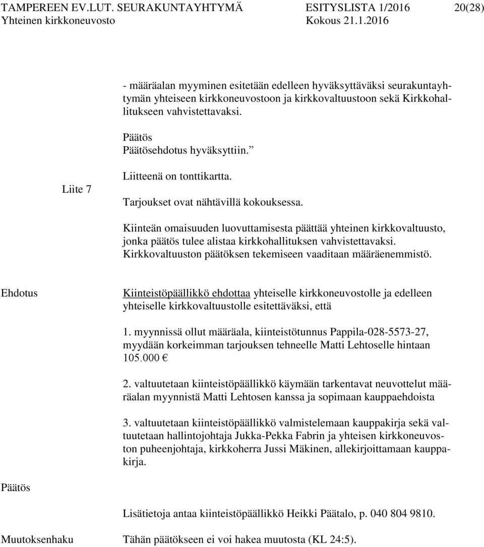 vahvistettavaksi. ehdotus hyväksyttiin. Liite 7 Liitteenä on tonttikartta. Tarjoukset ovat nähtävillä kokouksessa.