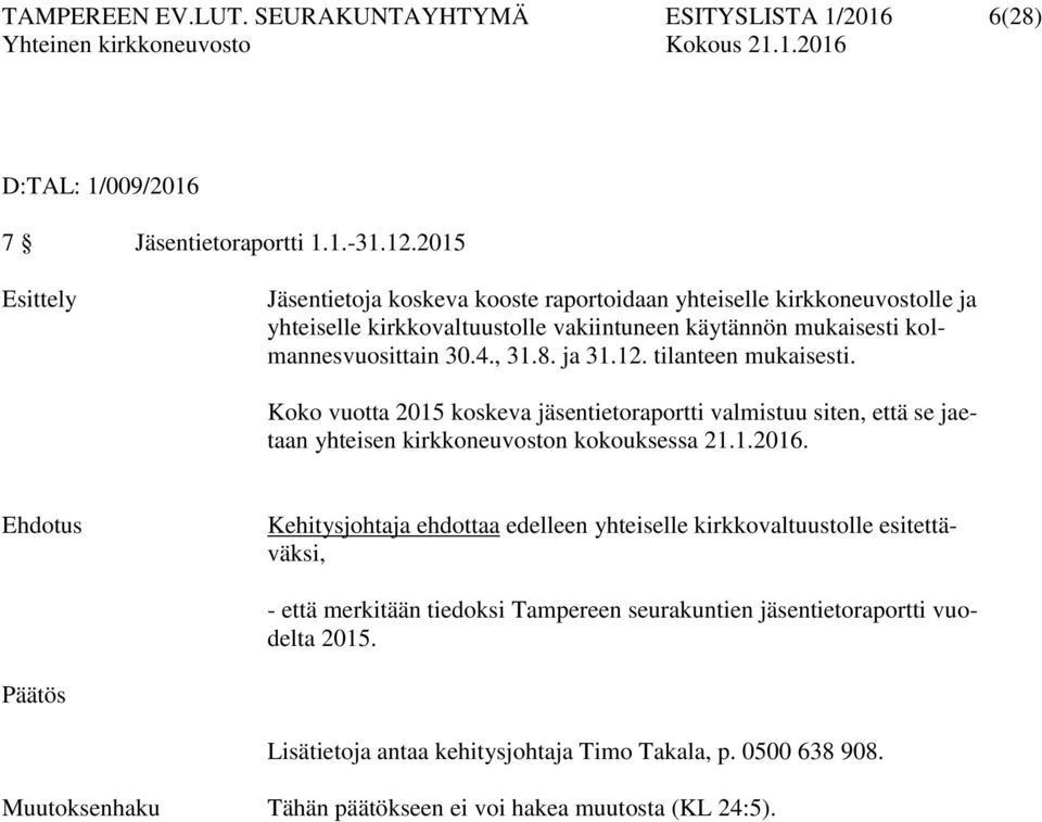 ja 31.12. tilanteen mukaisesti. Koko vuotta 2015 koskeva jäsentietoraportti valmistuu siten, että se jaetaan yhteisen kirkkoneuvoston kokouksessa 21.1.2016.