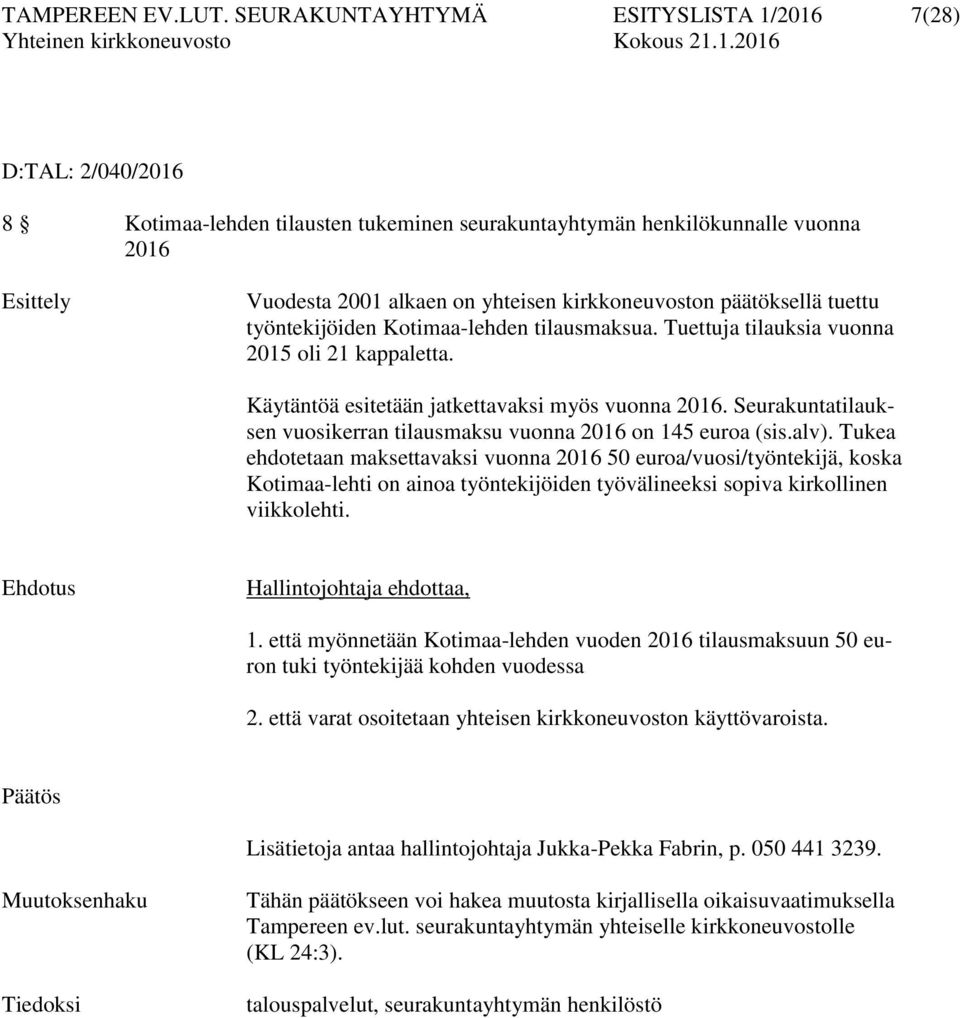 kirkkoneuvoston päätöksellä tuettu työntekijöiden Kotimaa-lehden tilausmaksua. Tuettuja tilauksia vuonna 2015 oli 21 kappaletta. Käytäntöä esitetään jatkettavaksi myös vuonna 2016.
