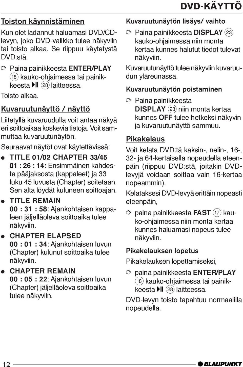 Voit sammuttaa kuvaruutunäytön. Seuraavat näytöt ovat käytettävissä: TITLE 01/02 CHAPTER 33/45 01 : 26 : 14: Ensimmäinen kahdesta pääjaksosta (kappaleet) ja 33 luku 45 luvusta (Chapter) soitetaan.