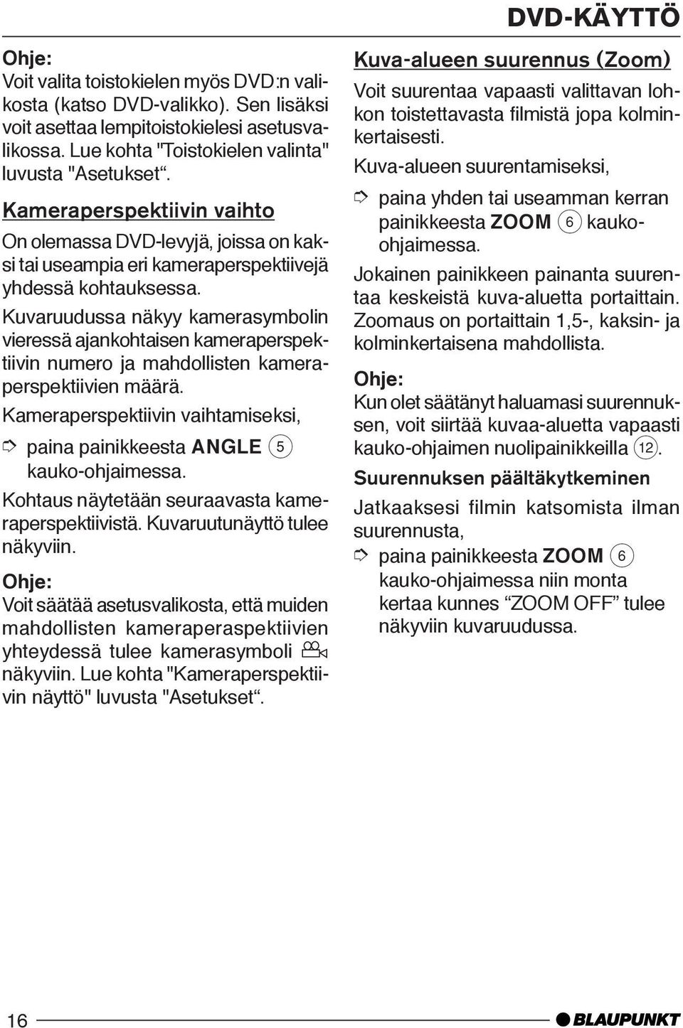 Kuvaruudussa näkyy kamerasymbolin vieressä ajankohtaisen kameraperspektiivin numero ja mahdollisten kameraperspektiivien määrä.