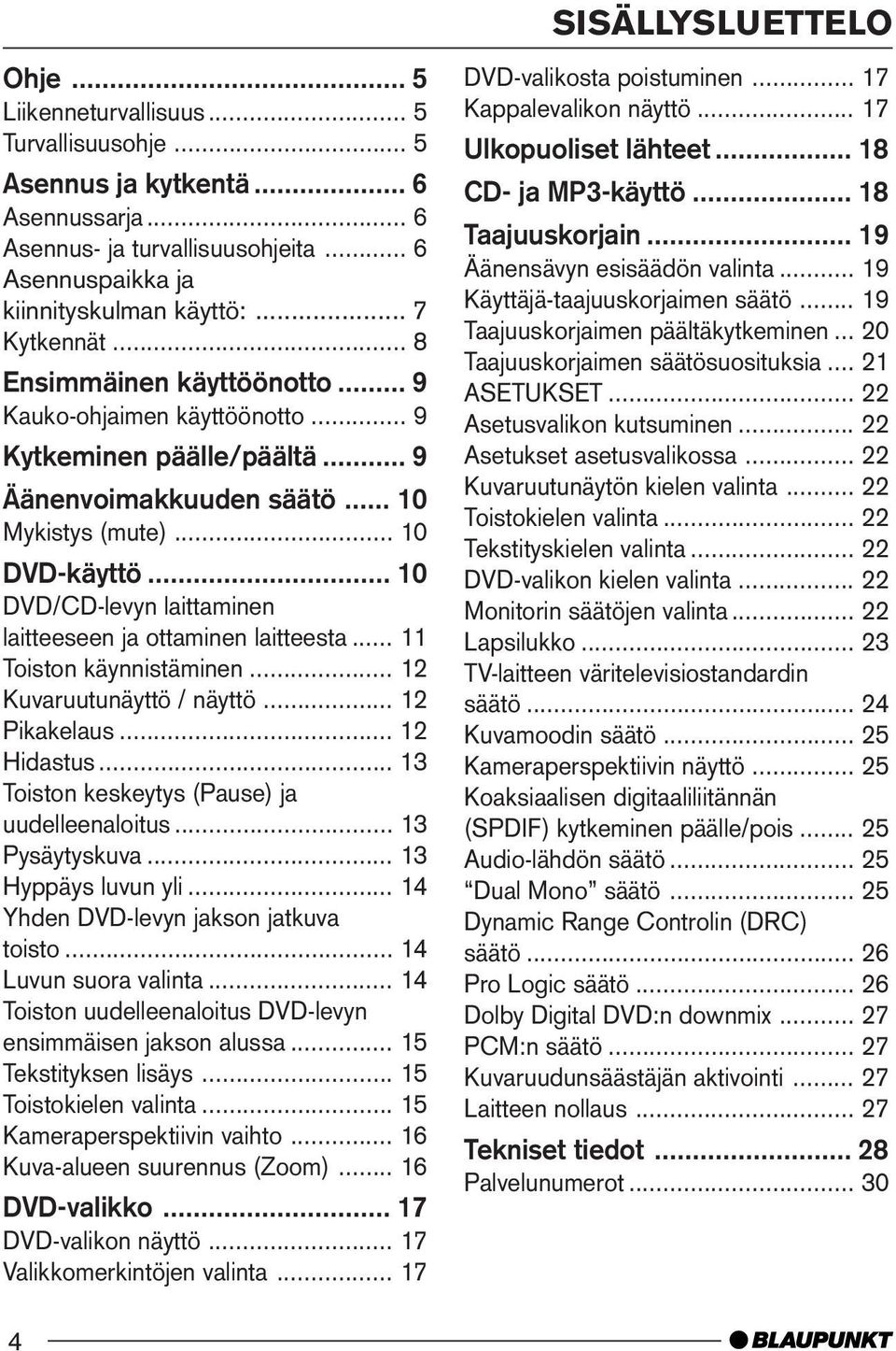 .. 10 DVD/CD-levyn laittaminen laitteeseen ja ottaminen laitteesta... 11 Toiston käynnistäminen... 12 Kuvaruutunäyttö / näyttö... 12 Pikakelaus... 12 Hidastus.