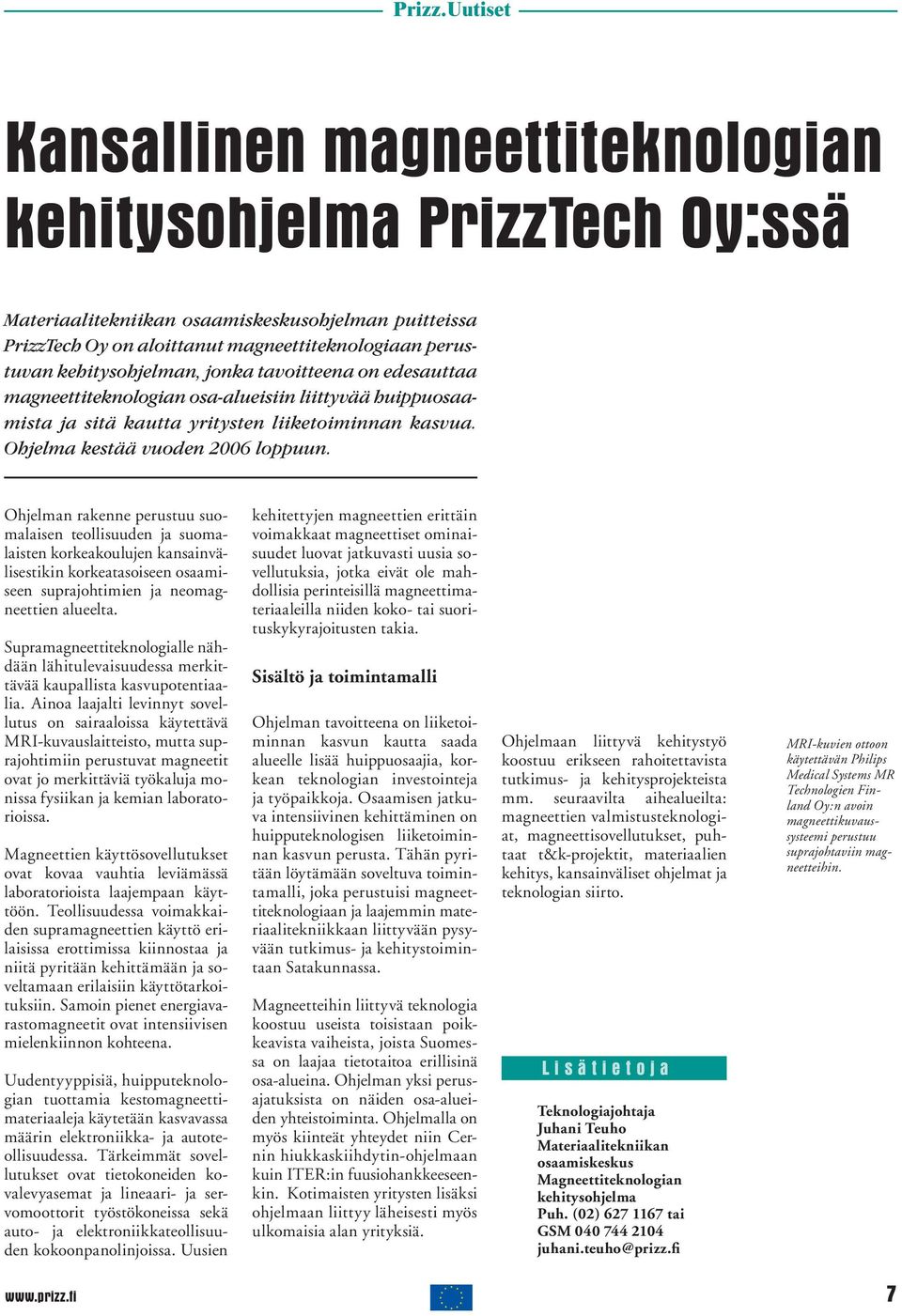 kehitysohjelman, jonka tavoitteena on edesauttaa magneettiteknologian osa-alueisiin liittyvää huippuosaamista ja sitä kautta yritysten liiketoiminnan kasvua. Ohjelma kestää vuoden 2006 loppuun.