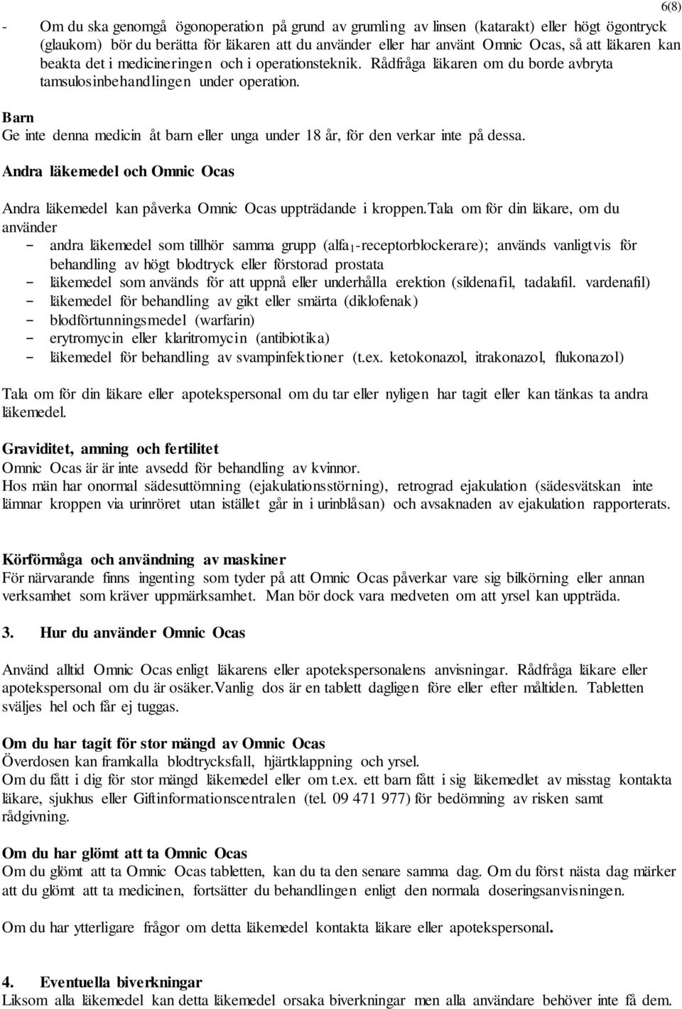 Barn Ge inte denna medicin åt barn eller unga under 18 år, för den verkar inte på dessa. Andra läkemedel och Omnic Ocas Andra läkemedel kan påverka Omnic Ocas uppträdande i kroppen.