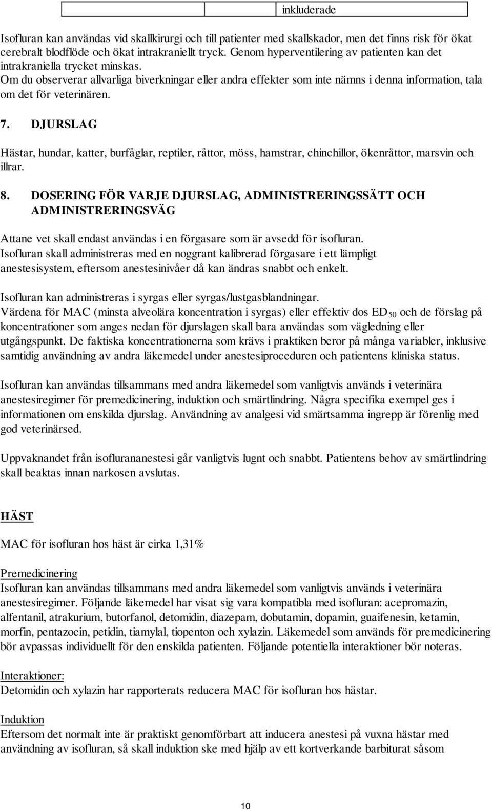 Om du observerar allvarliga biverkningar eller andra effekter som inte nämns i denna information, tala om det för veterinären. 7.