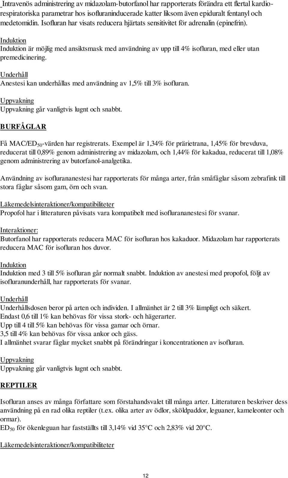 Underhåll Anestesi kan underhållas med användning av 1,5% till 3% isofluran. Uppvakning Uppvakning går vanligtvis lugnt och snabbt. BURFÅGLAR Få MAC/ED 50 -värden har registrerats.